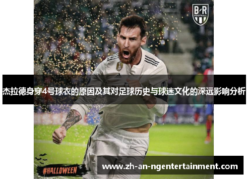 杰拉德身穿4号球衣的原因及其对足球历史与球迷文化的深远影响分析