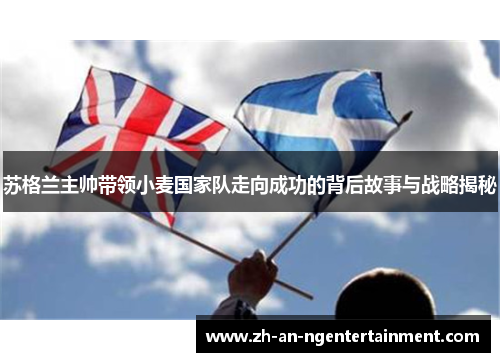 苏格兰主帅带领小麦国家队走向成功的背后故事与战略揭秘