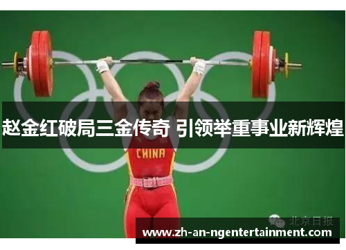 赵金红破局三金传奇 引领举重事业新辉煌